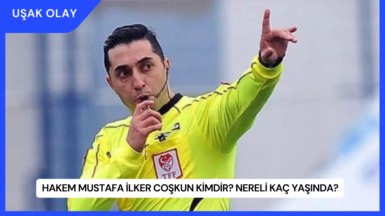 Hakem Mustafa İlker Coşkun Kimdir? Nereli Kaç Yaşında?