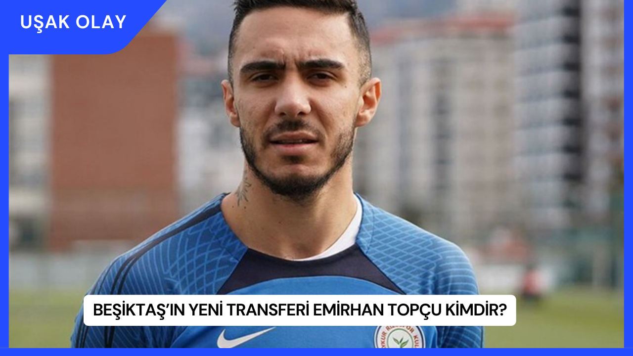 Beşiktaş’ın Yeni Transferi Emirhan Topçu Kimdir?