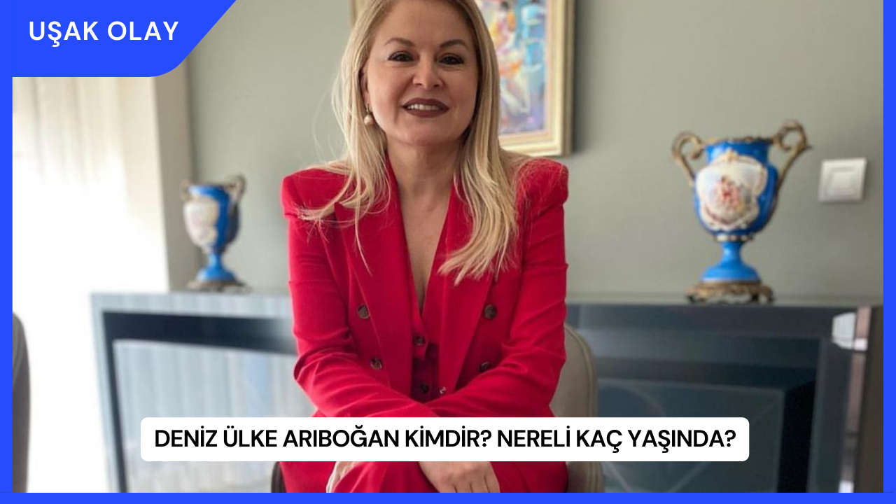 Deniz Ülke Arıboğan Kimdir? Nereli Kaç Yaşında?