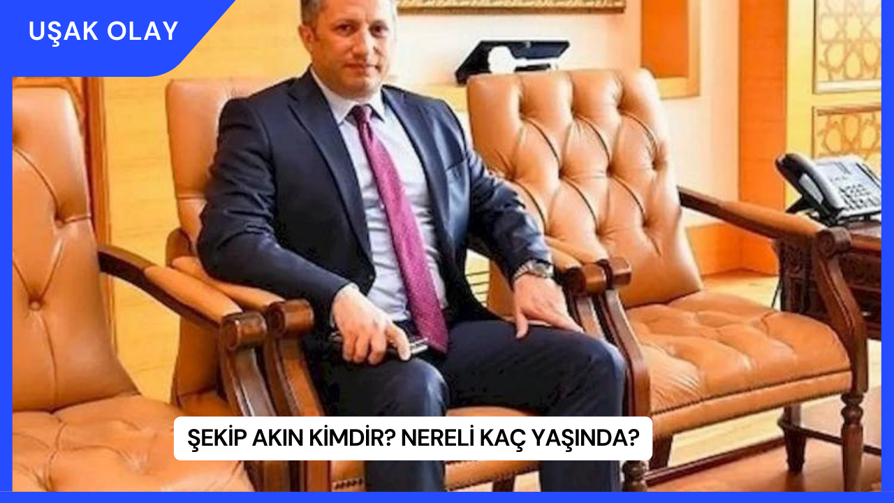 Şekip Akın Kimdir? Nereli Kaç Yaşında?