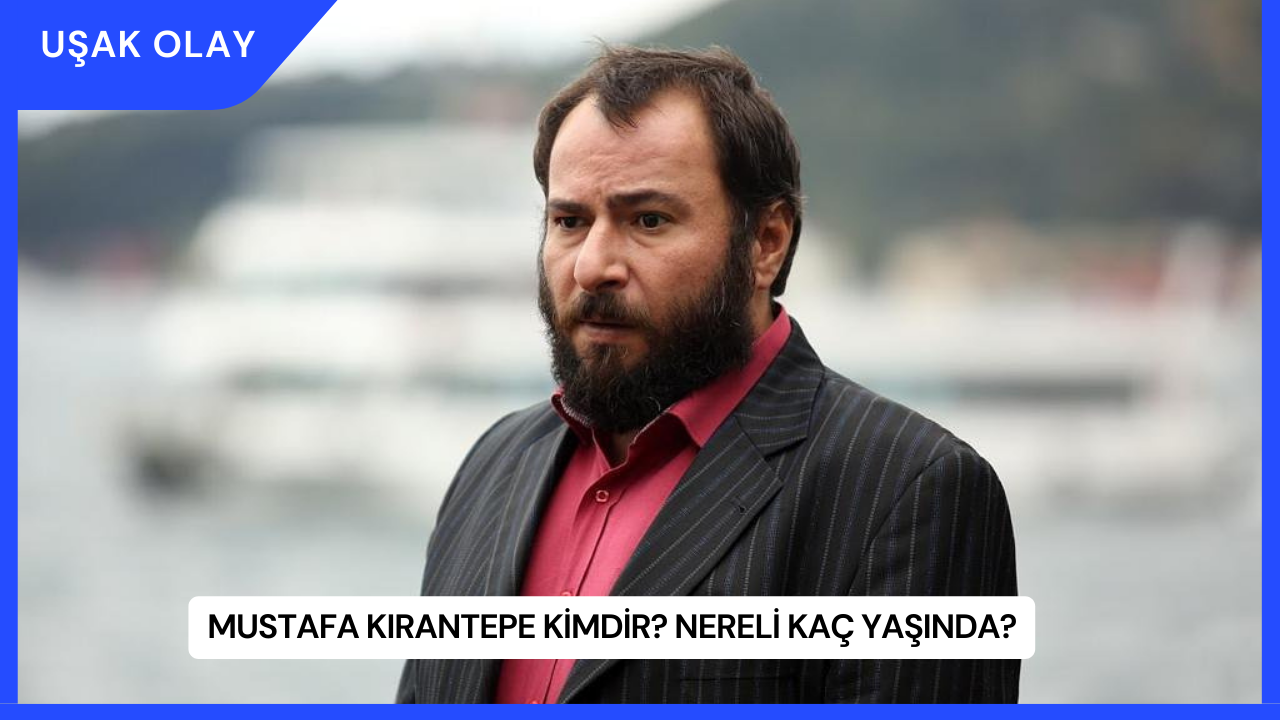 Mustafa Kırantepe Kimdir? Nereli Kaç Yaşında?