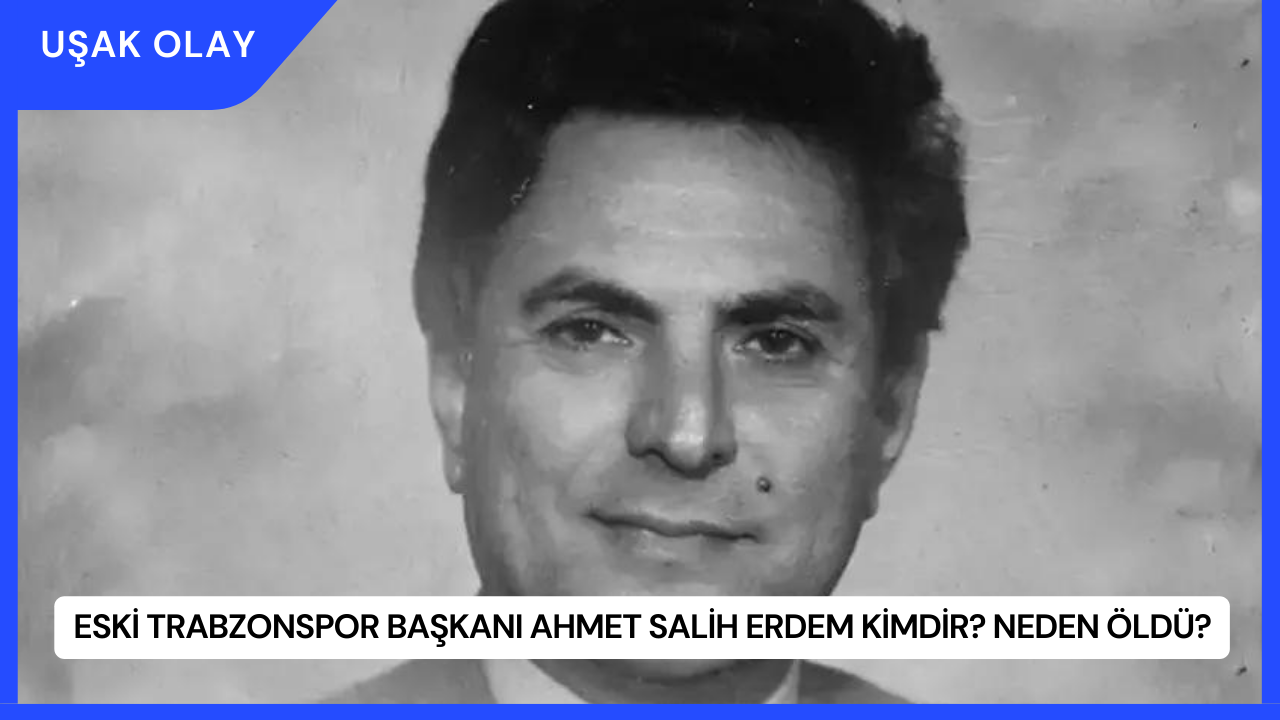 Eski Trabzonspor Başkanı Ahmet Salih Erdem Kimdir? Neden Öldü?