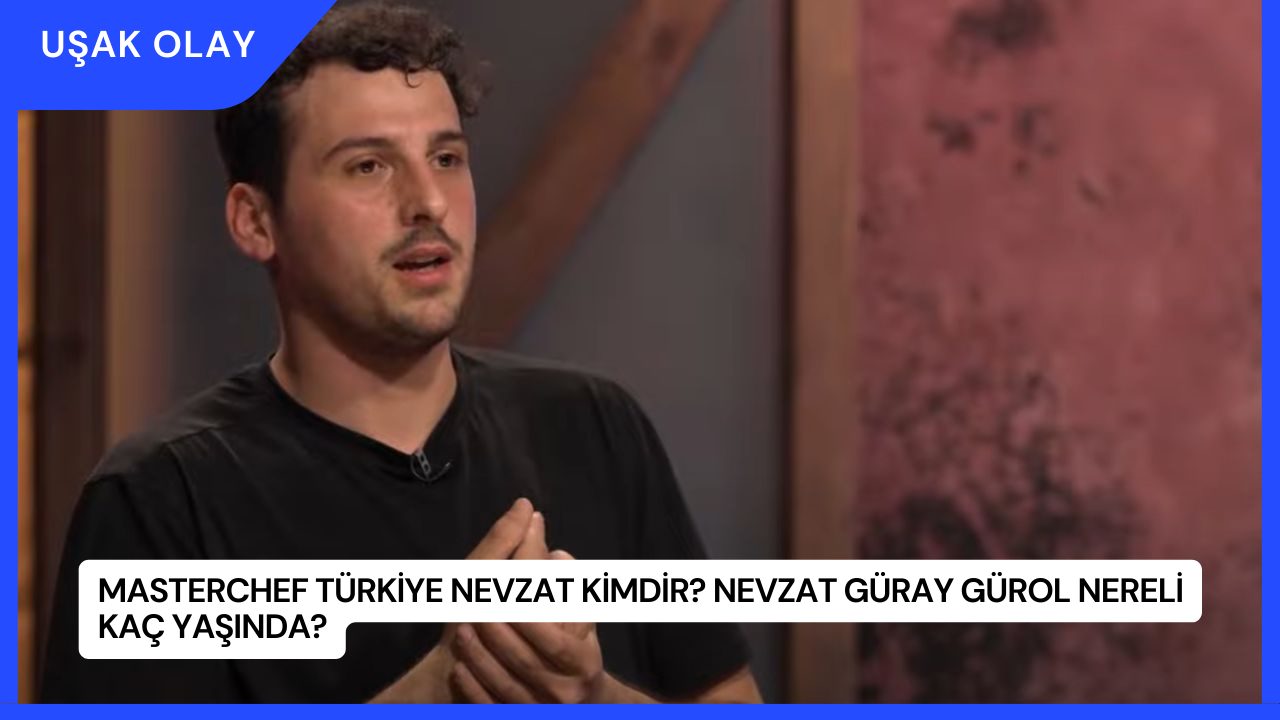 MasterChef Türkiye Nevzat Kimdir? Nevzat Güray Gürol Nereli Kaç Yaşında?