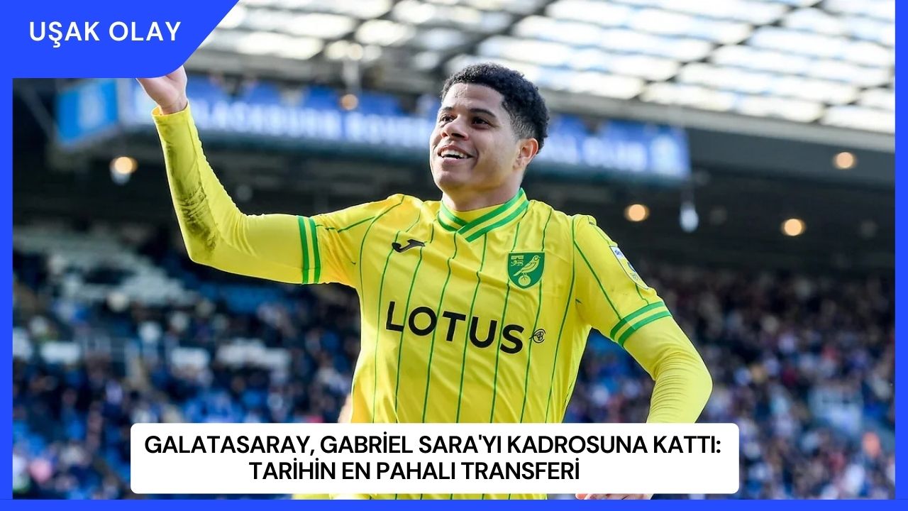 Galatasaray, Gabriel Sara'yı Kadrosuna Kattı: Tarihin En Pahalı Transferi