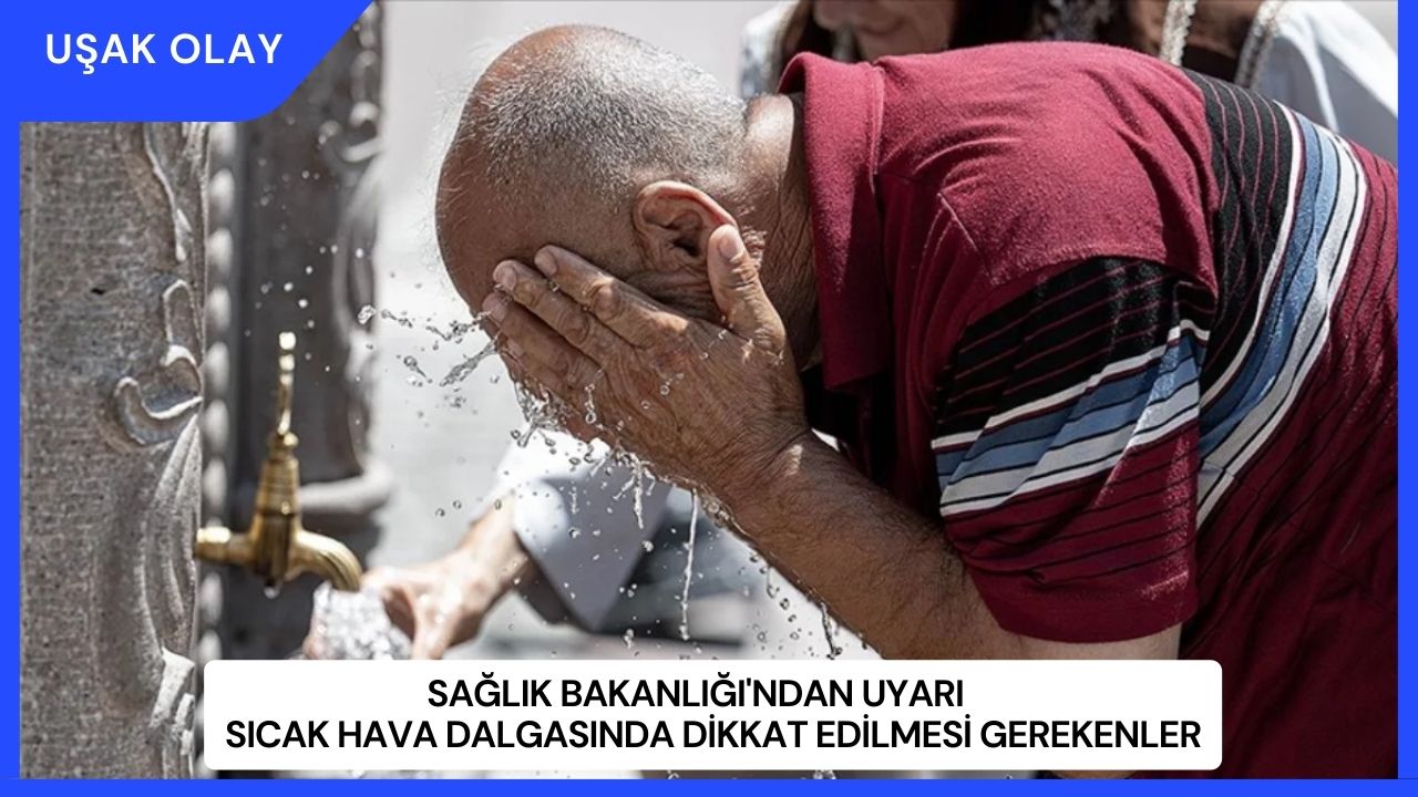 Sağlık Bakanlığı'ndan Uyarı: Sıcak Hava Dalgasında Dikkat Edilmesi Gerekenler