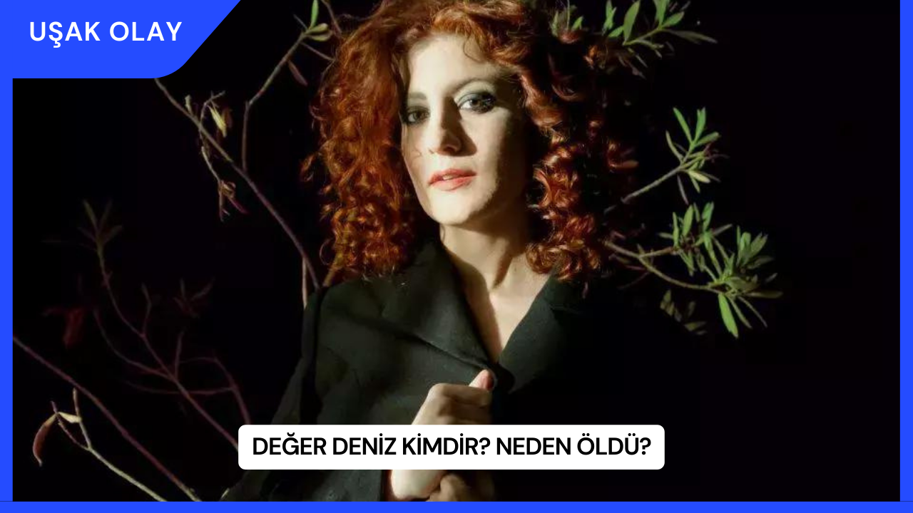 Değer Deniz Kimdir? Neden Öldü?