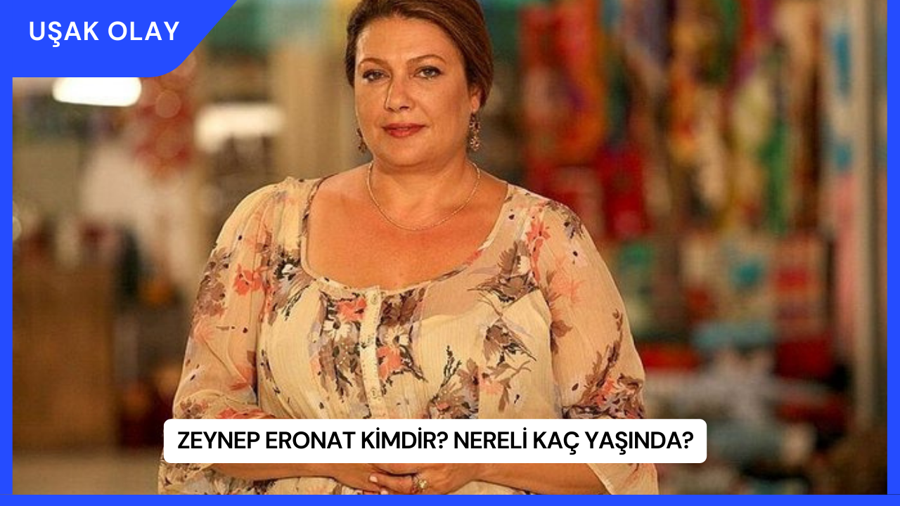 Zeynep Eronat Kimdir? Nereli Kaç Yaşında?