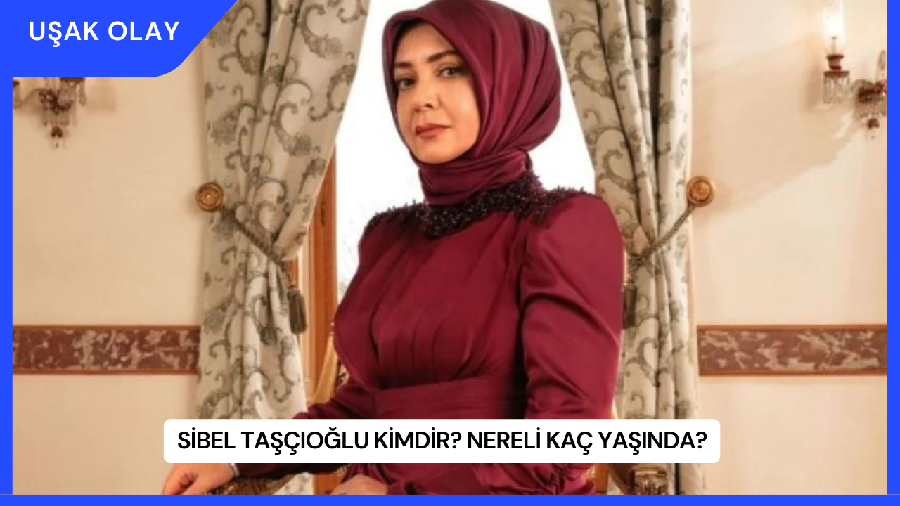 Sibel Taşçıoğlu Kimdir? Nereli Kaç Yaşında?