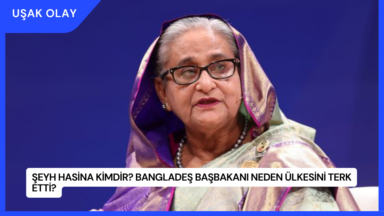 Şeyh Hasina Kimdir? Bangladeş Başbakanı Neden Ülkesini Terk Etti?