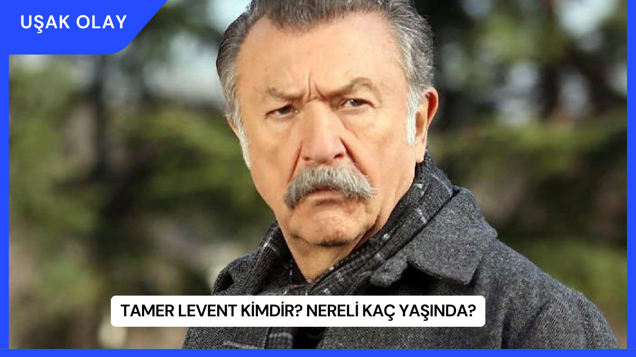 Tamer Levent Kimdir? Nereli Kaç Yaşında?