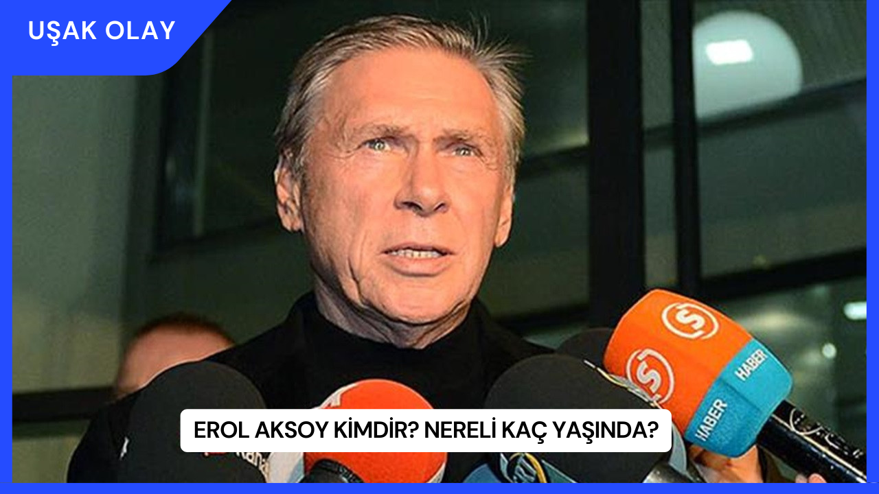 Erol Aksoy Kimdir? Nereli Kaç Yaşında?