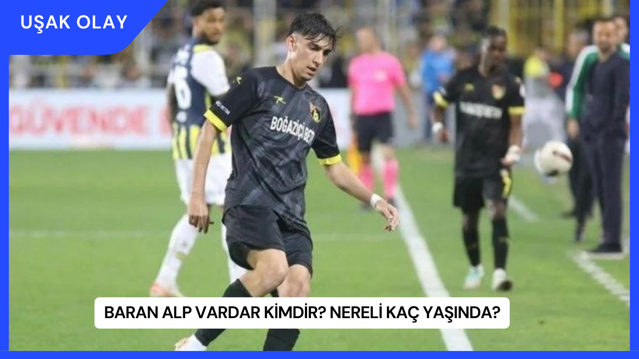 Baran Alp Vardar Kimdir? Nereli Kaç Yaşında?
