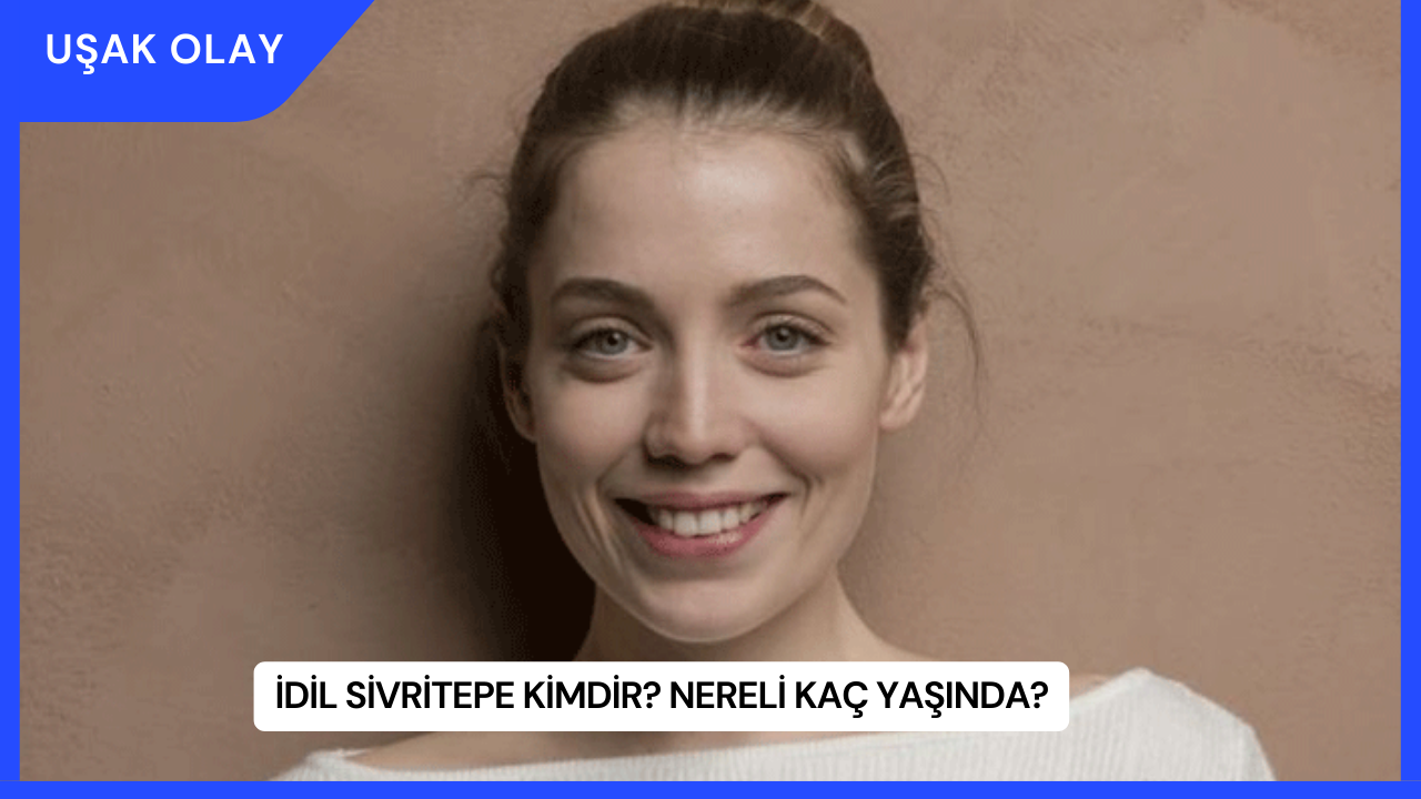 İdil Sivritepe Kimdir? Nereli Kaç Yaşında?