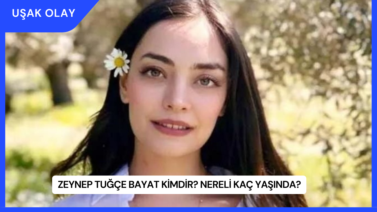 Zeynep Tuğçe Bayat Kimdir? Nereli Kaç Yaşında?