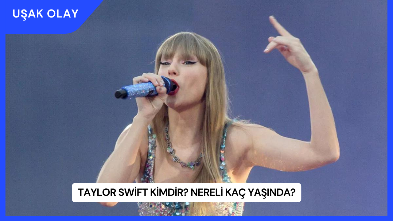 Taylor Swift Kimdir? Nereli Kaç Yaşında?