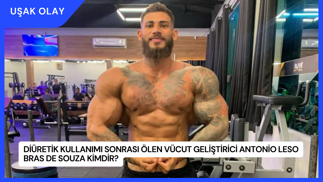 Diüretik Kullanımı Sonrası Ölen Vücut Geliştirici Antonio Leso Bras de Souza Kimdir?
