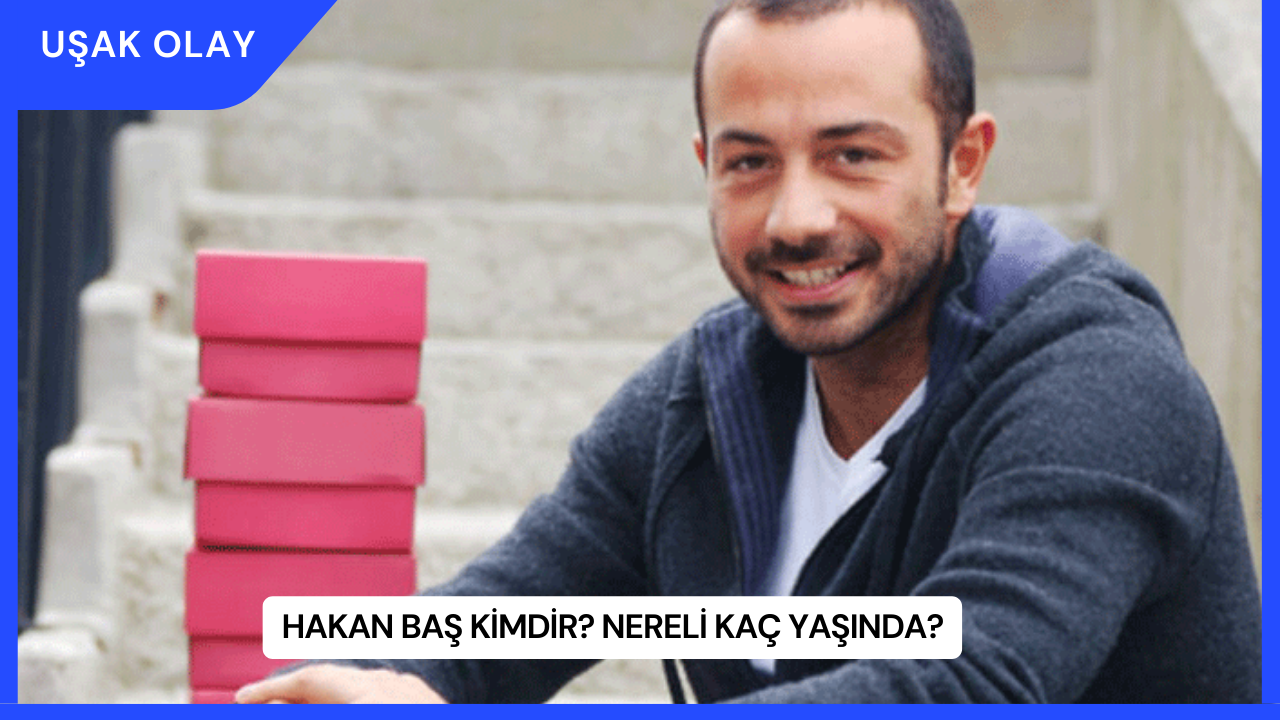 Hakan Baş Kimdir? Nereli Kaç Yaşında?