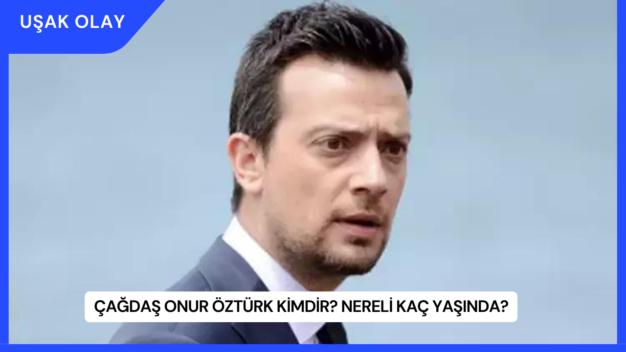 Çağdaş Onur Öztürk Kimdir? Nereli Kaç Yaşında?