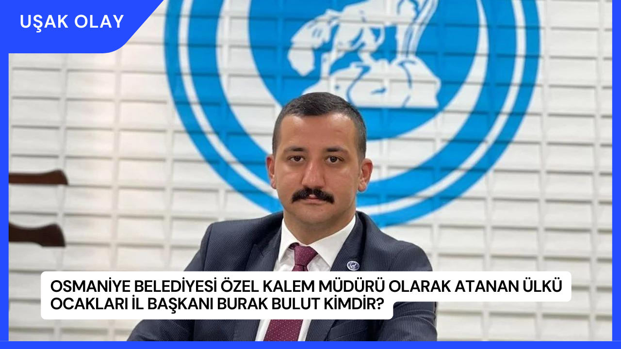Osmaniye Belediyesi Özel Kalem Müdürü Olarak Atanan Ülkü Ocakları İl Başkanı Burak Bulut Kimdir?