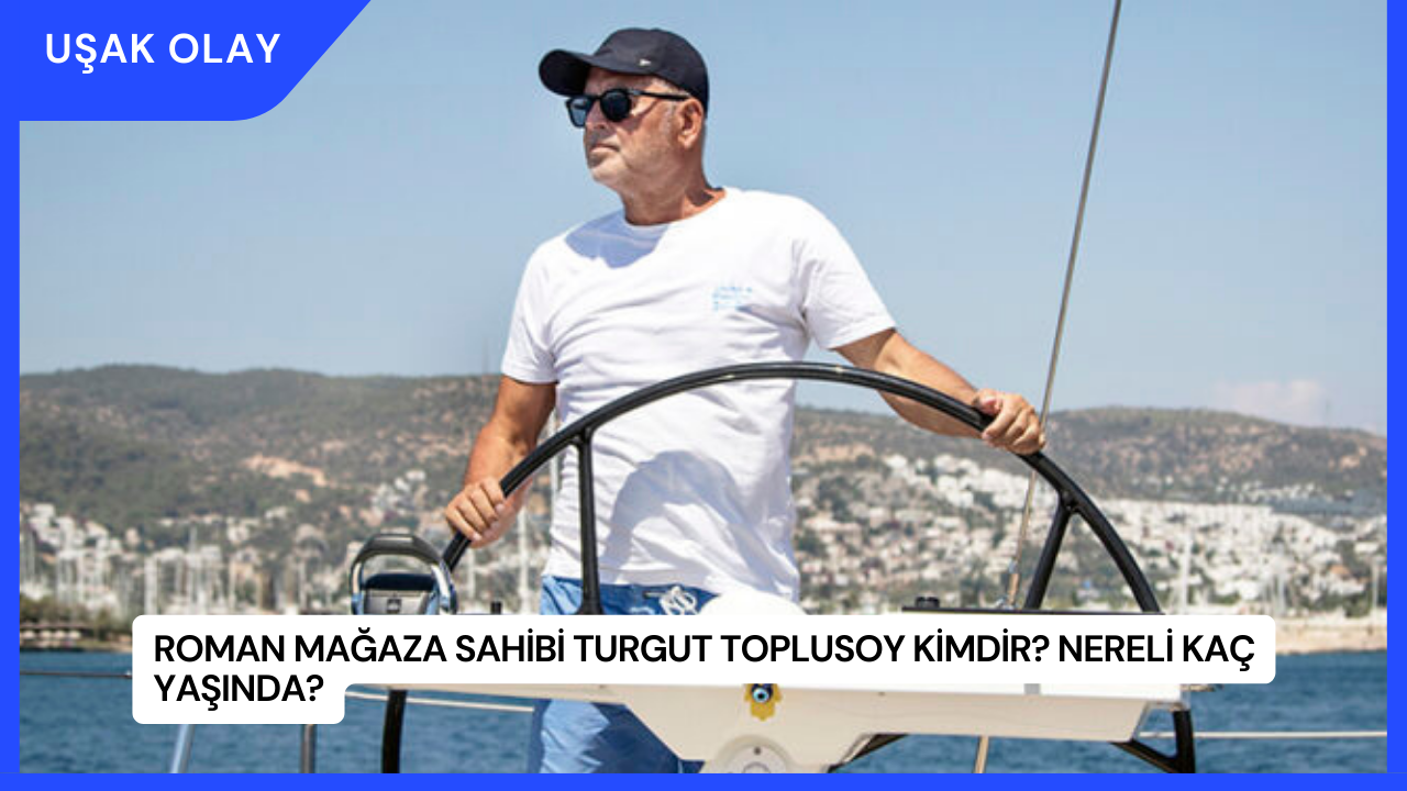 Roman Mağaza Sahibi Turgut Toplusoy Kimdir? Nereli Kaç Yaşında?