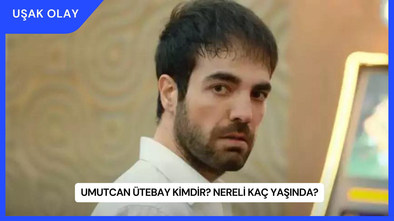 Umutcan Ütebay Kimdir? Nereli Kaç Yaşında?