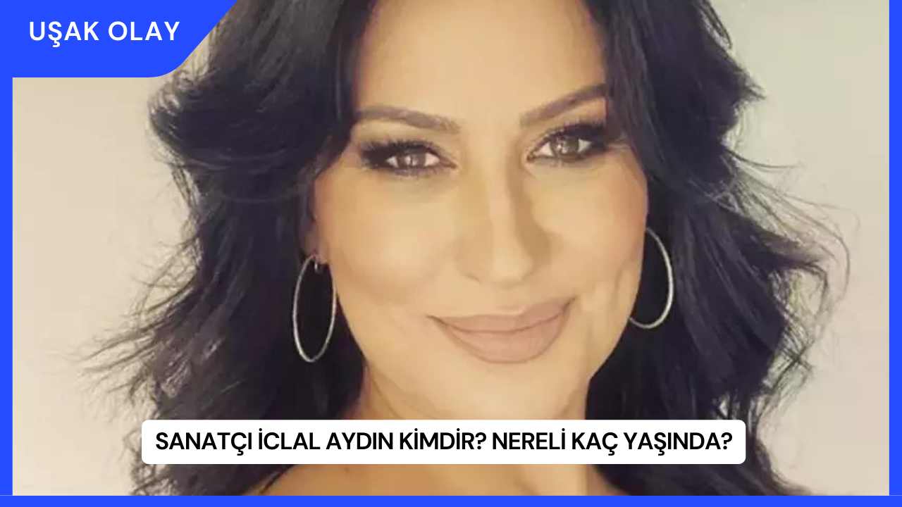 Sanatçı İclal Aydın Kimdir? Nereli Kaç Yaşında?