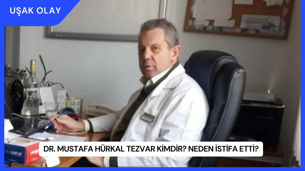 Dr. Mustafa Hürkal Tezvar Kimdir? Neden İstifa Etti?