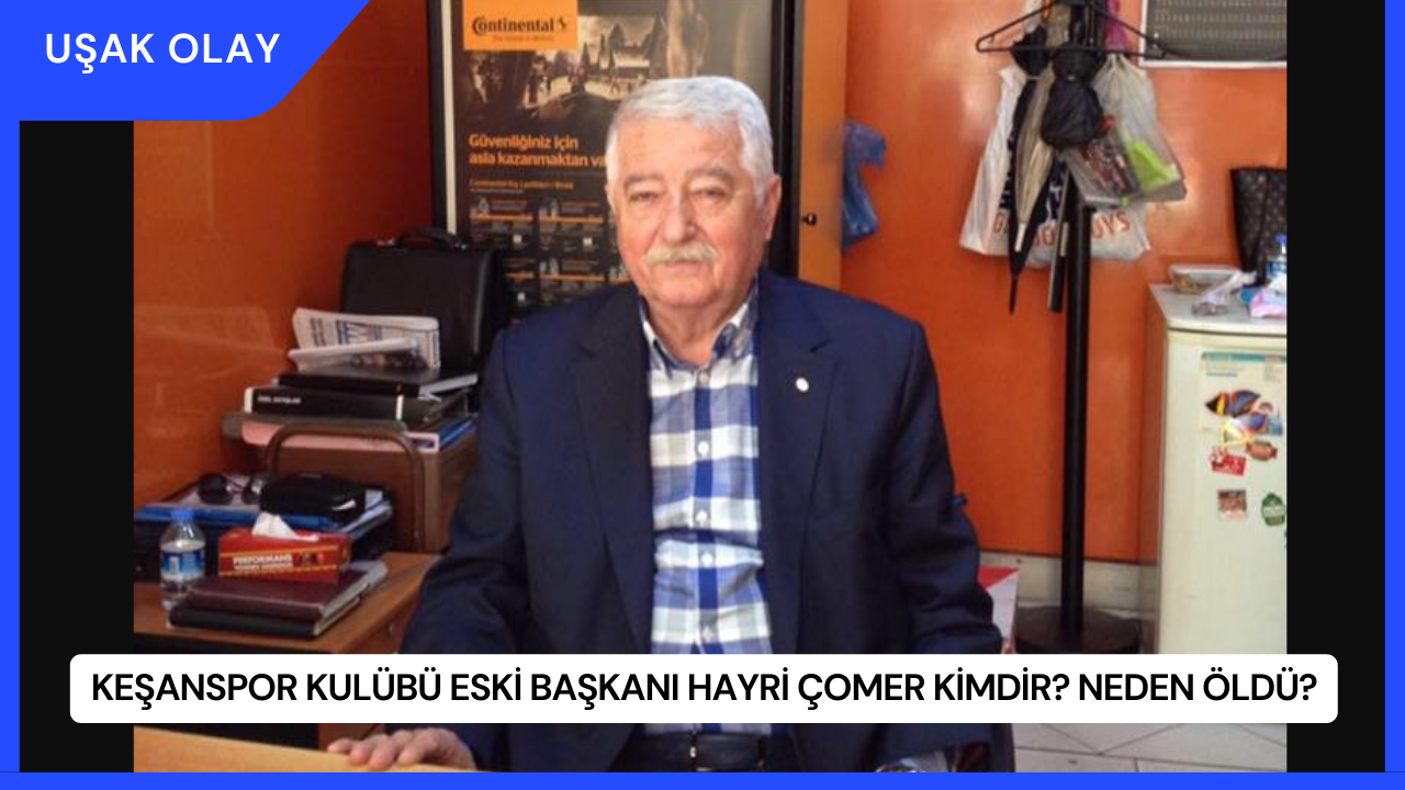 Keşanspor Kulübü Eski Başkanı Hayri Çomer Kimdir? Neden Öldü?