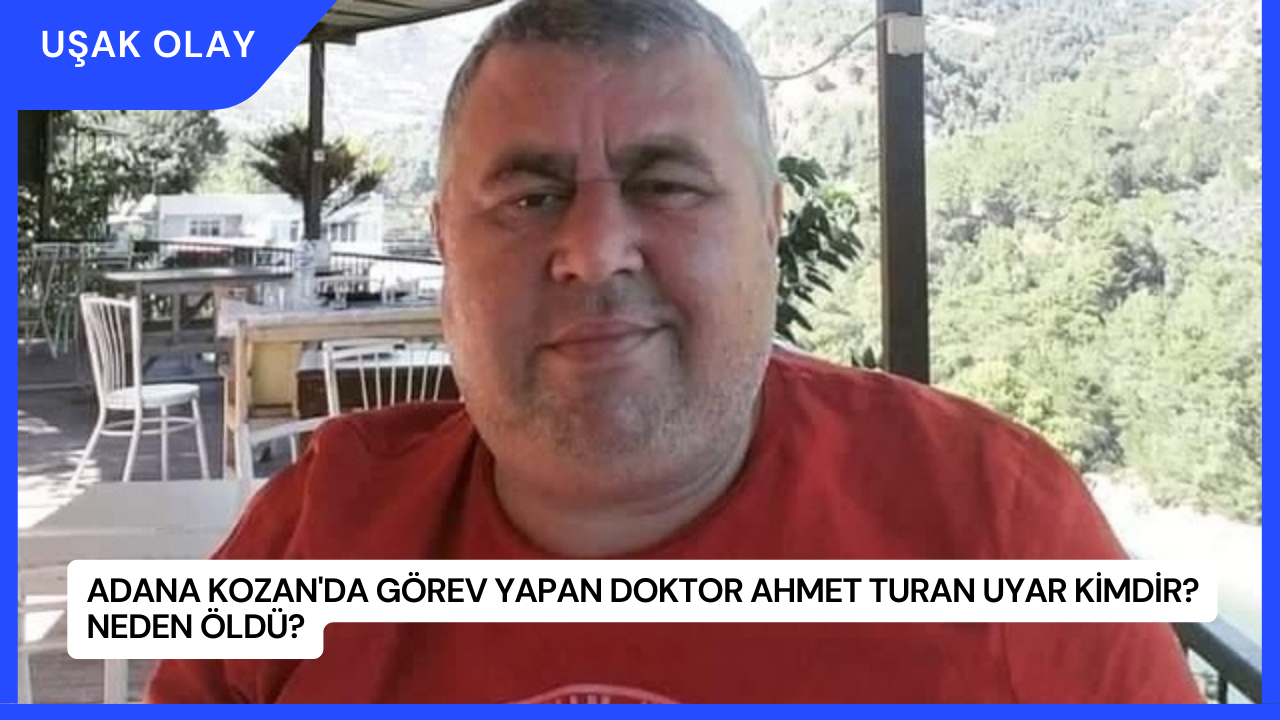Adana Kozan'da Görev Yapan Doktor Ahmet Turan Uyar Kimdir? Neden Öldü?