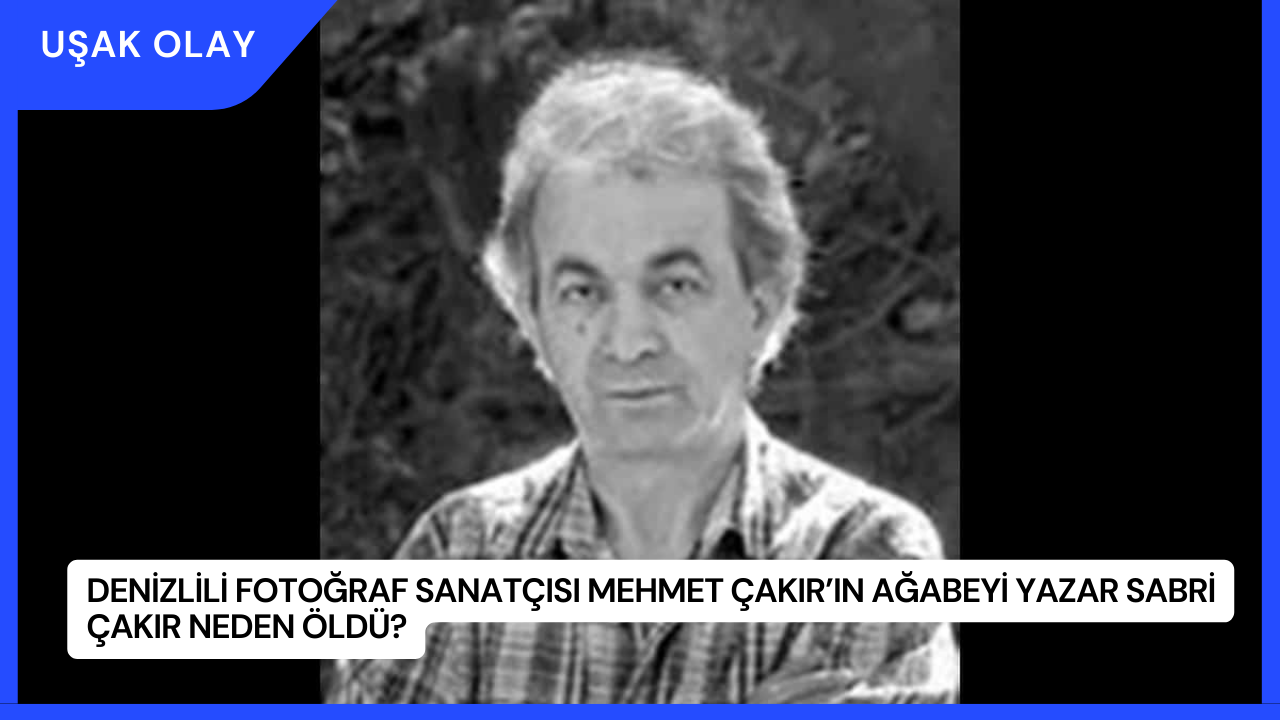 Denizlili Fotoğraf Sanatçısı Mehmet Çakır’ın Ağabeyi Yazar Sabri Çakır Kimdir Neden Öldü?