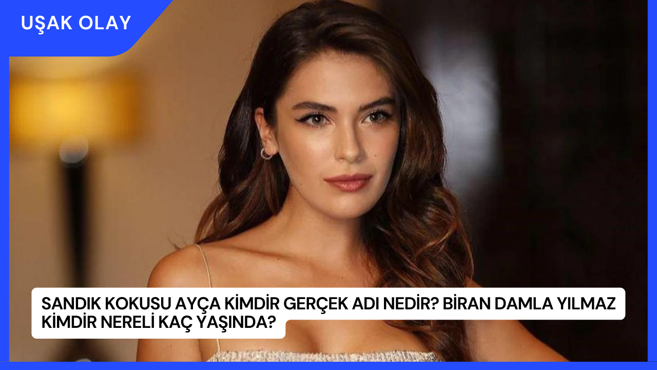 Sandık Kokusu Ayça Kimdir Gerçek Adı Nedir? Biran Damla Yılmaz Kimdir Nereli Kaç Yaşında?