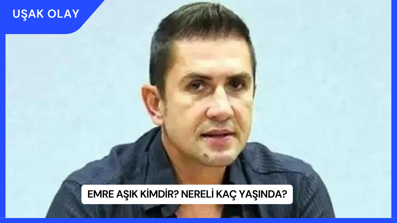 Emre Aşık Kimdir? Nereli Kaç Yaşında?