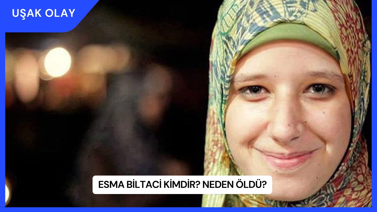 Esma Biltaci Kimdir? Neden Öldü?