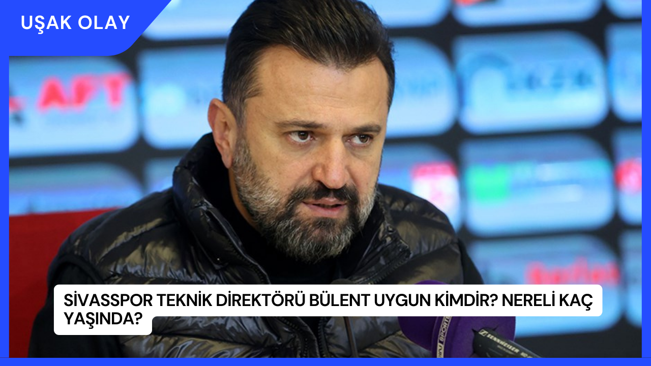 Sivasspor Teknik Direktörü Bülent Uygun Kimdir? Nereli Kaç Yaşında?