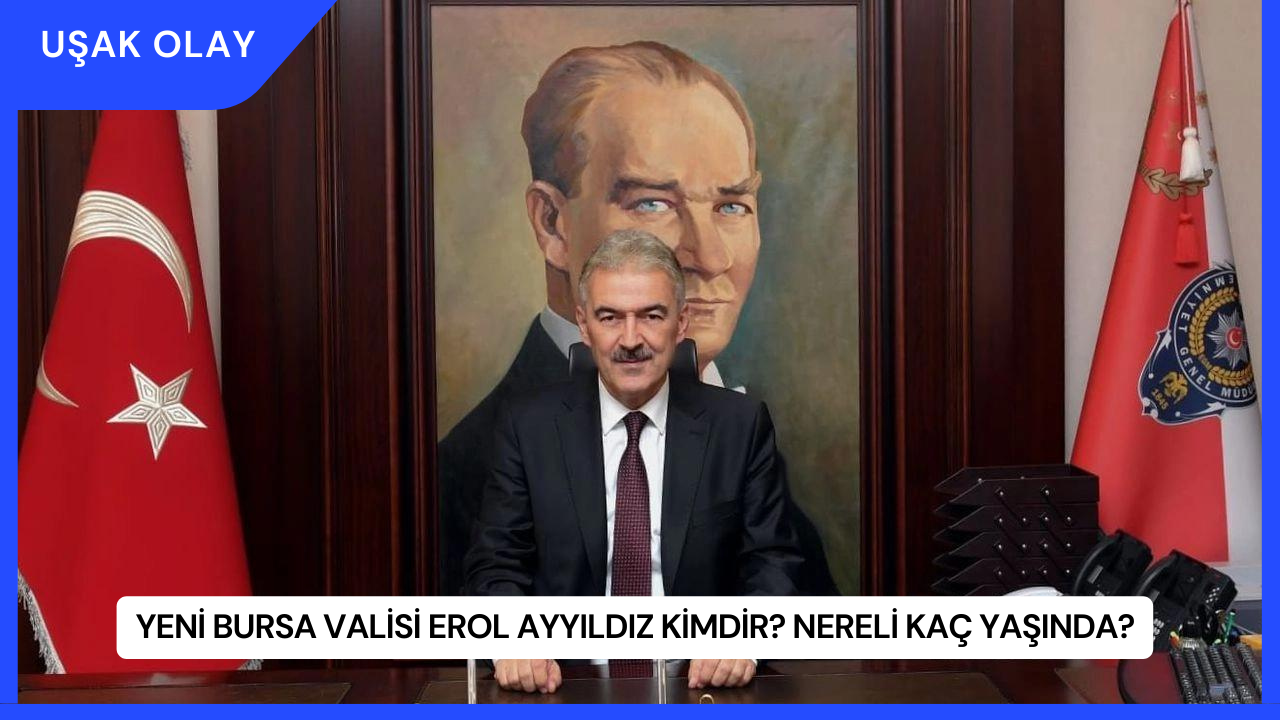 Yeni Bursa Valisi Erol Ayyıldız Kimdir? Nereli Kaç Yaşında?