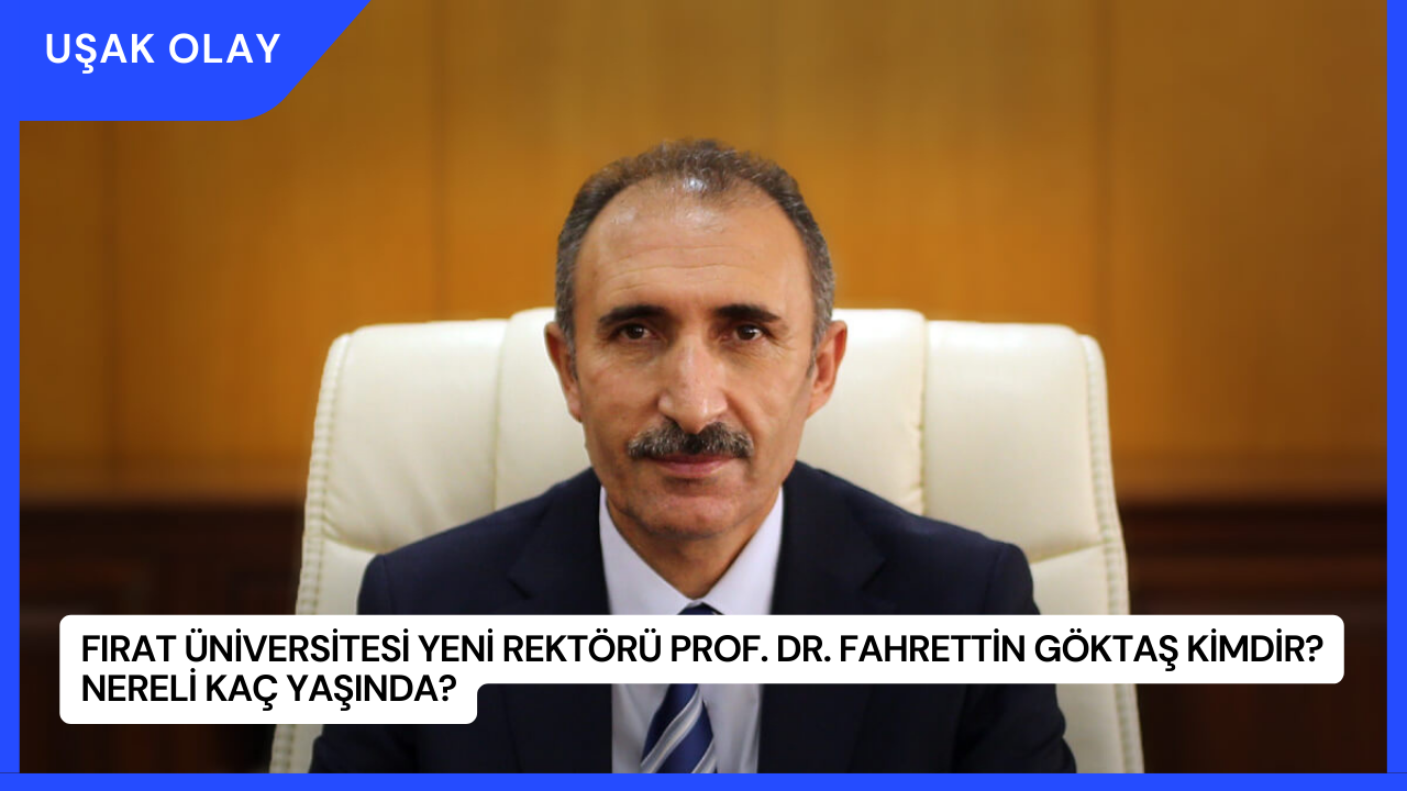Fırat Üniversitesi Yeni Rektörü Prof. Dr. Fahrettin Göktaş Kimdir? Nereli Kaç Yaşında?