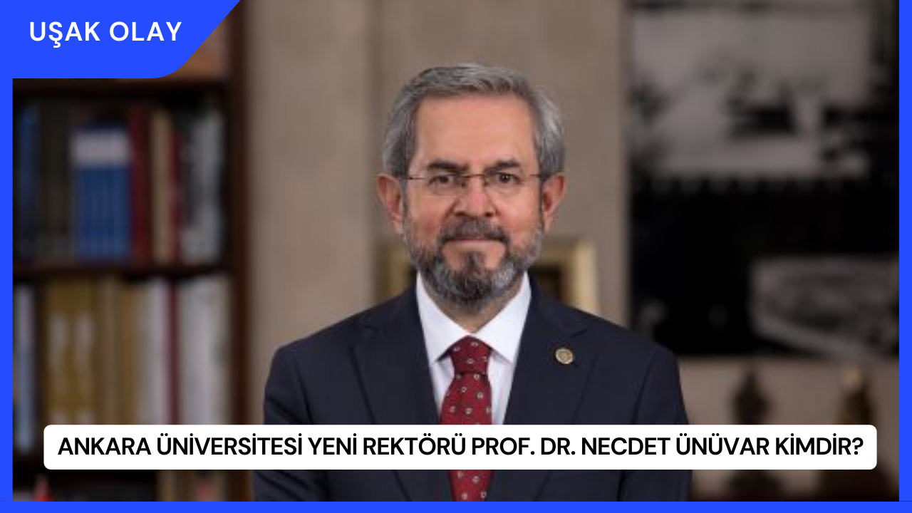 Ankara Üniversitesi Yeni Rektörü Prof. Dr. Necdet Ünüvar Kimdir?