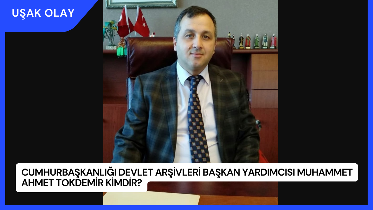 Cumhurbaşkanlığı Devlet Arşivleri Başkan Yardımcısı Muhammet Ahmet Tokdemir Kimdir?