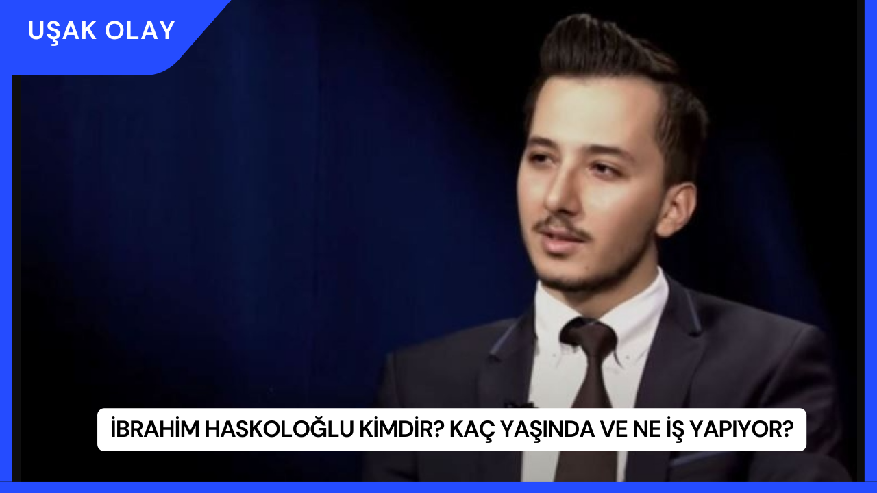 İbrahim Haskoloğlu Kimdir? Kaç Yaşında ve Ne İş Yapıyor?