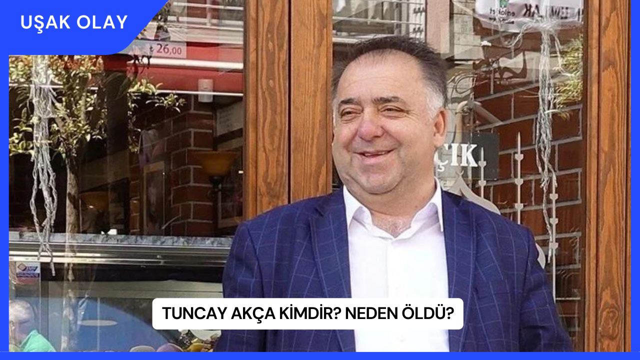 Tuncay Akça Kimdir? Neden Öldü?