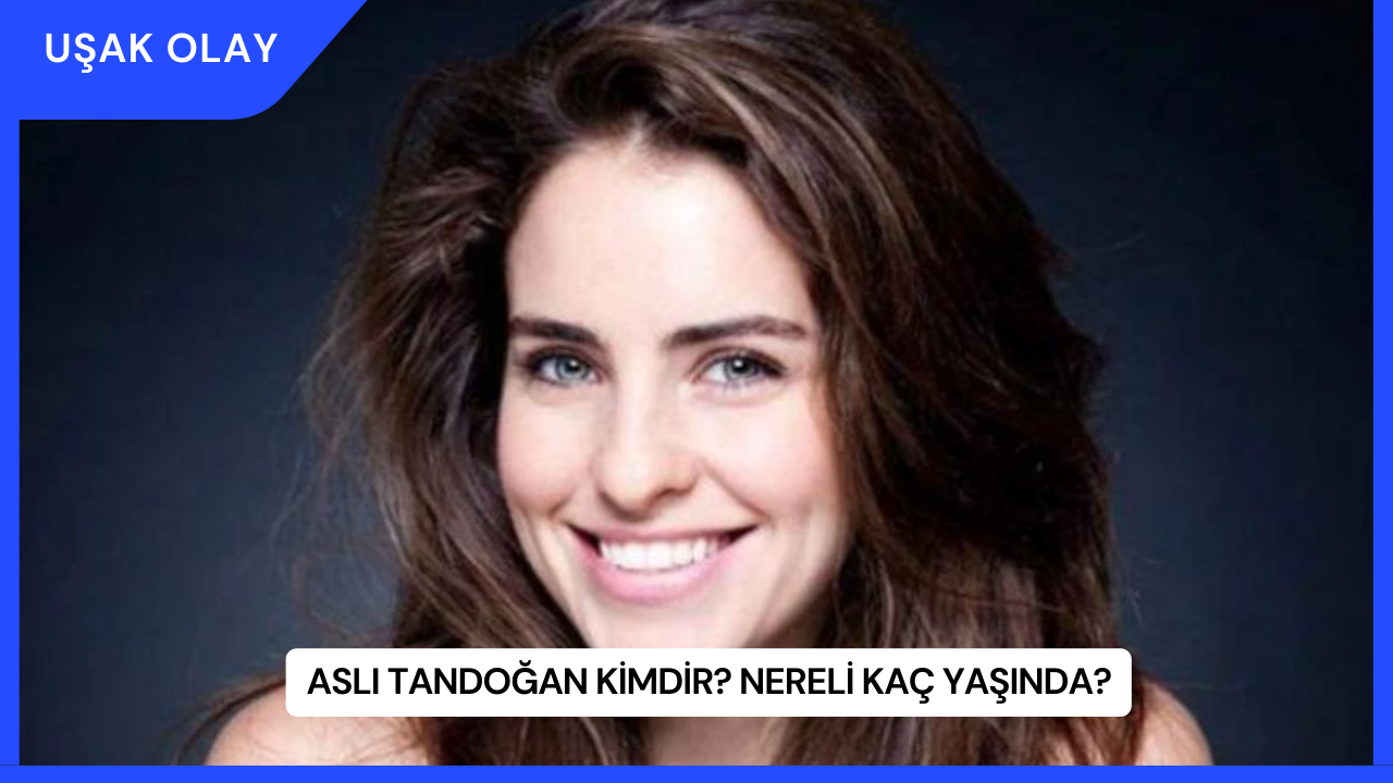 Aslı Tandoğan Kimdir? Nereli Kaç Yaşında?