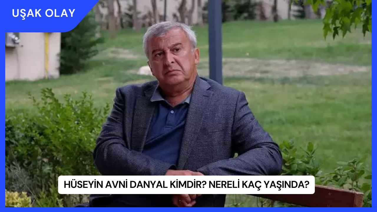 Hüseyin Avni Danyal Kimdir? Nereli Kaç Yaşında?