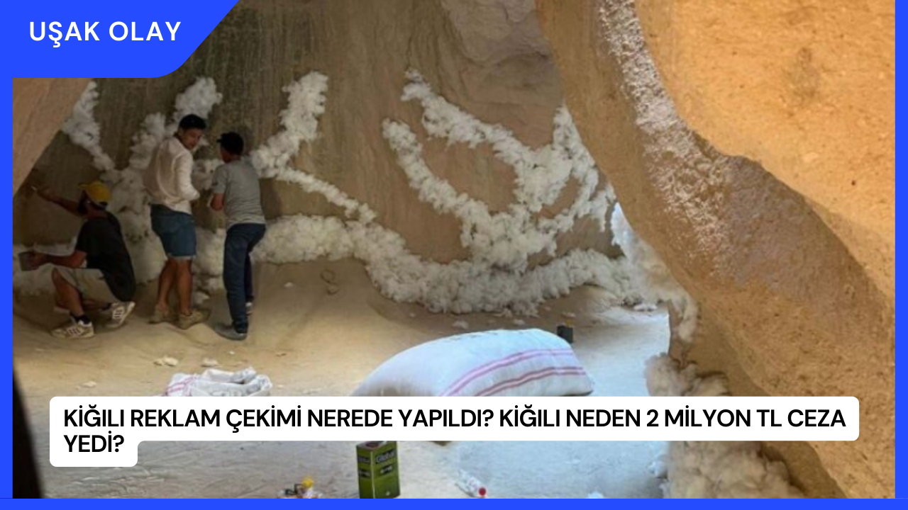 Kiğılı Reklam Çekimi Nerede Yapıldı? Kiğılı Neden 2 Milyon TL Ceza Yedi?