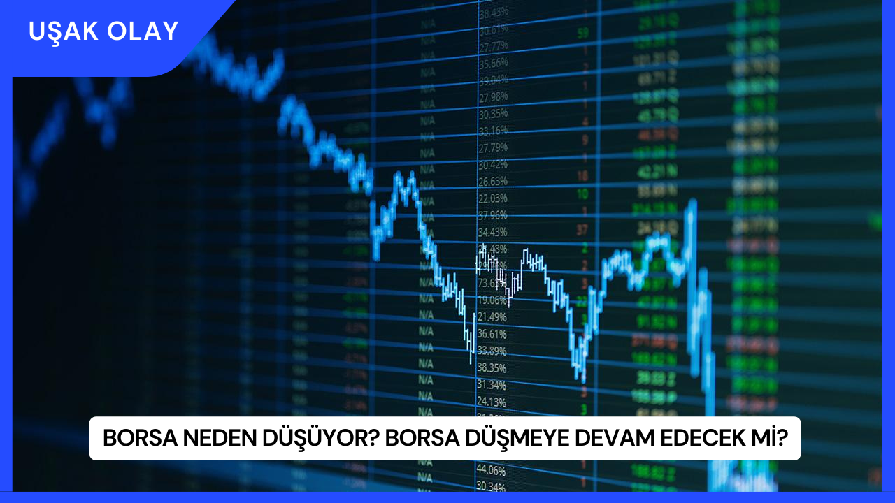 Borsa Neden Düşüyor? Borsa Düşmeye Devam Edecek Mi?