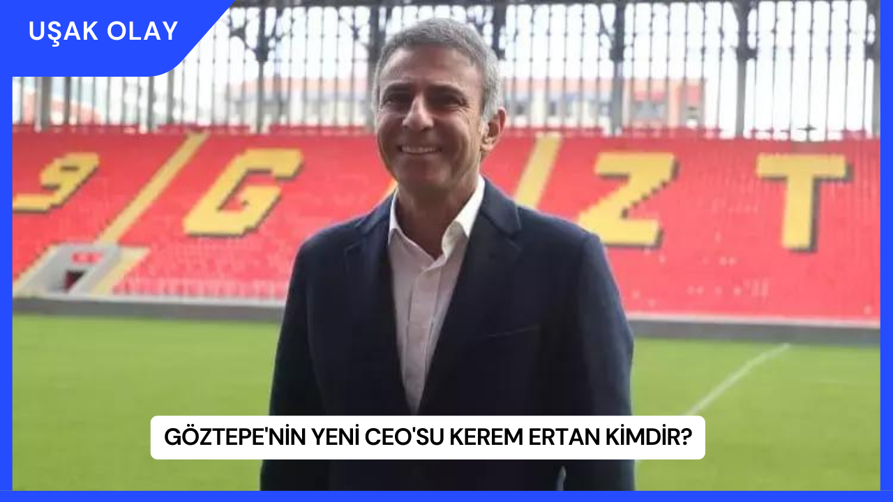 Göztepe'nin Yeni CEO'su Kerem Ertan Kimdir?