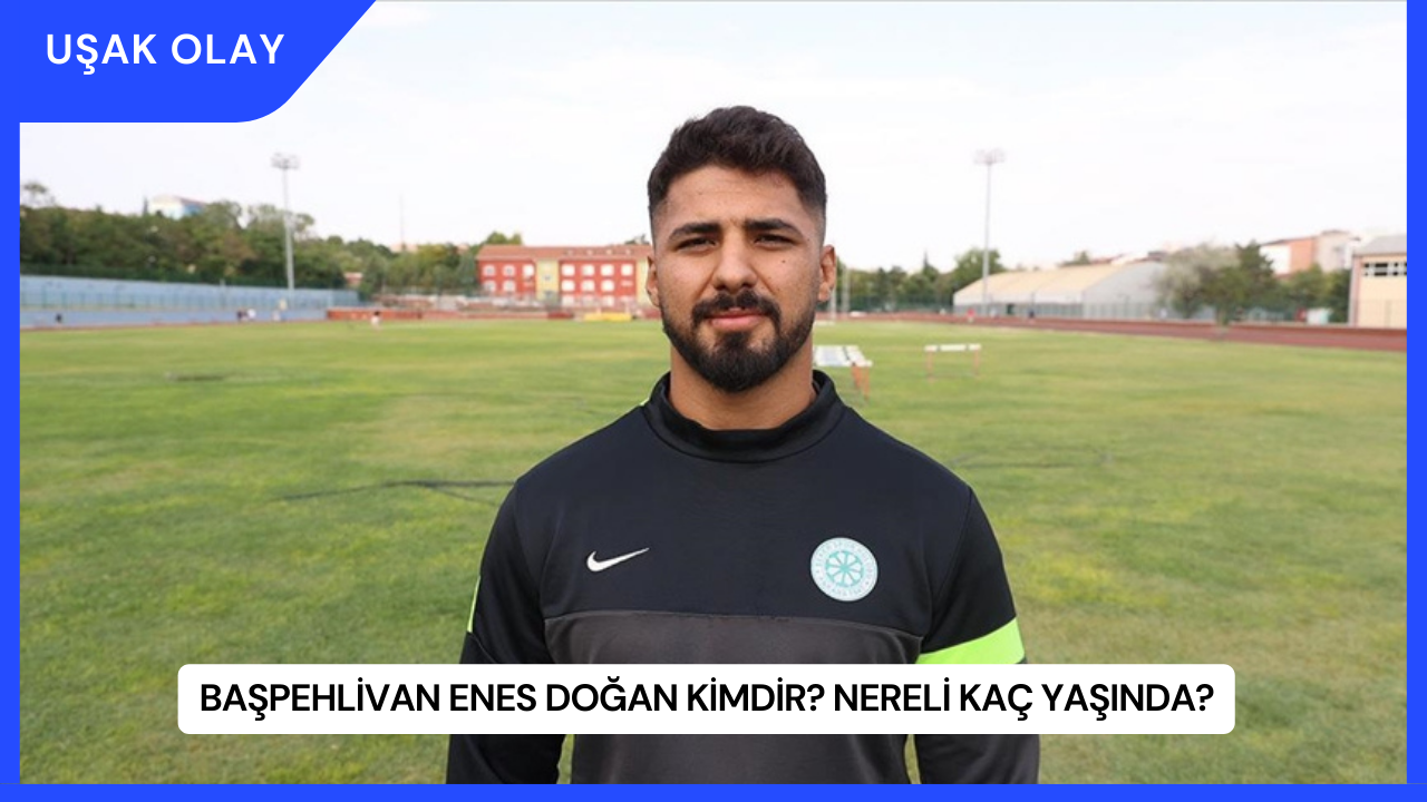 Başpehlivan Enes Doğan Kimdir? Nereli Kaç Yaşında?