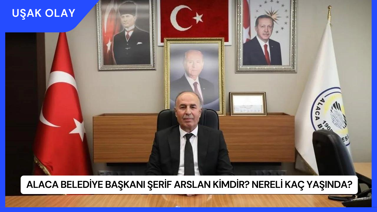 Alaca Belediye Başkanı Şerif Arslan Kimdir? Nereli Kaç Yaşında?