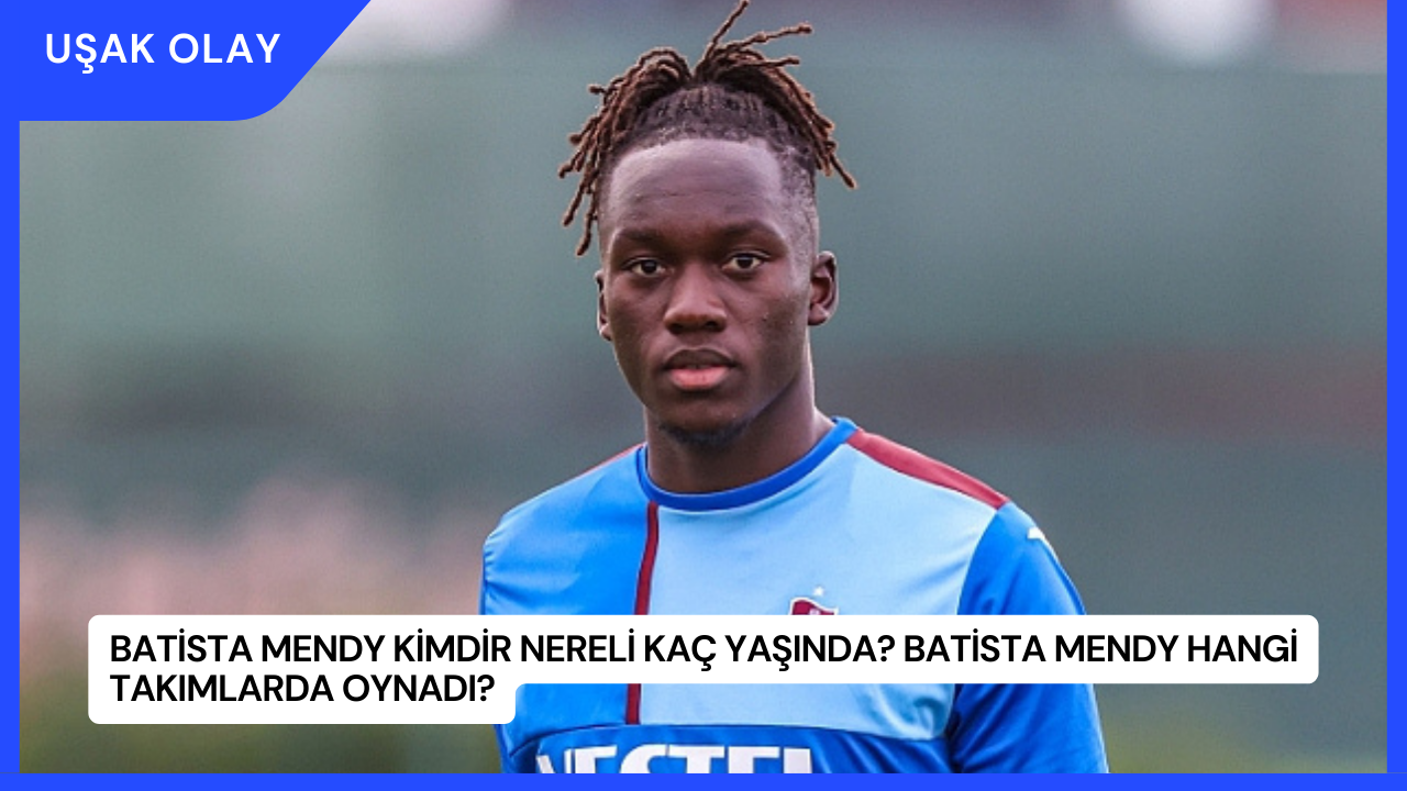 Batista Mendy Kimdir Nereli Kaç Yaşında? Batista Mendy Hangi Takımlarda Oynadı?