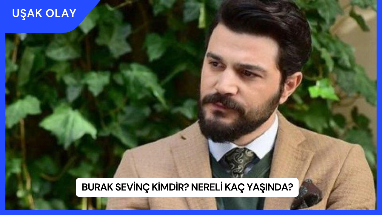 Burak Sevinç Kimdir? Nereli Kaç Yaşında?
