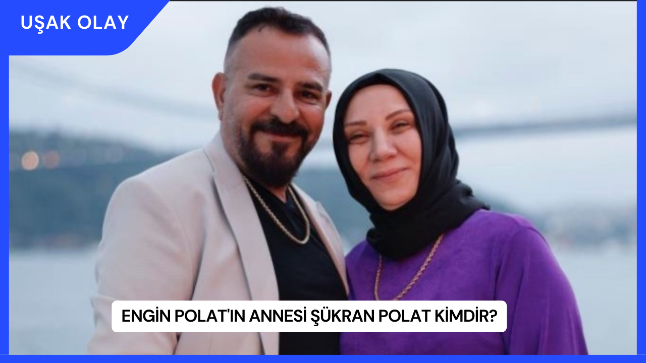 Engin Polat'ın Annesi Şükran Polat Kimdir?